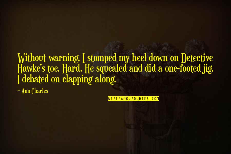 Jig Quotes By Ann Charles: Without warning, I stomped my heel down on