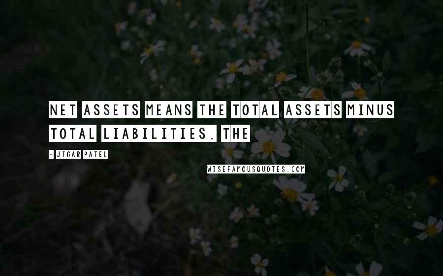 Jigar Patel quotes: Net Assets means the total assets minus total liabilities. The