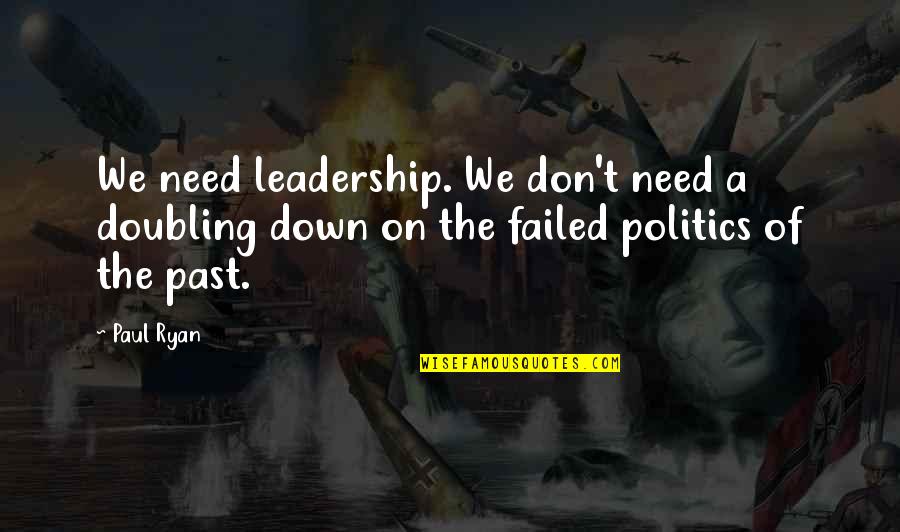 Jigar Wines Quotes By Paul Ryan: We need leadership. We don't need a doubling