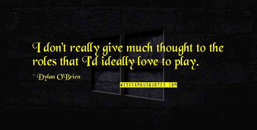 Jigdral Yeshe Quotes By Dylan O'Brien: I don't really give much thought to the