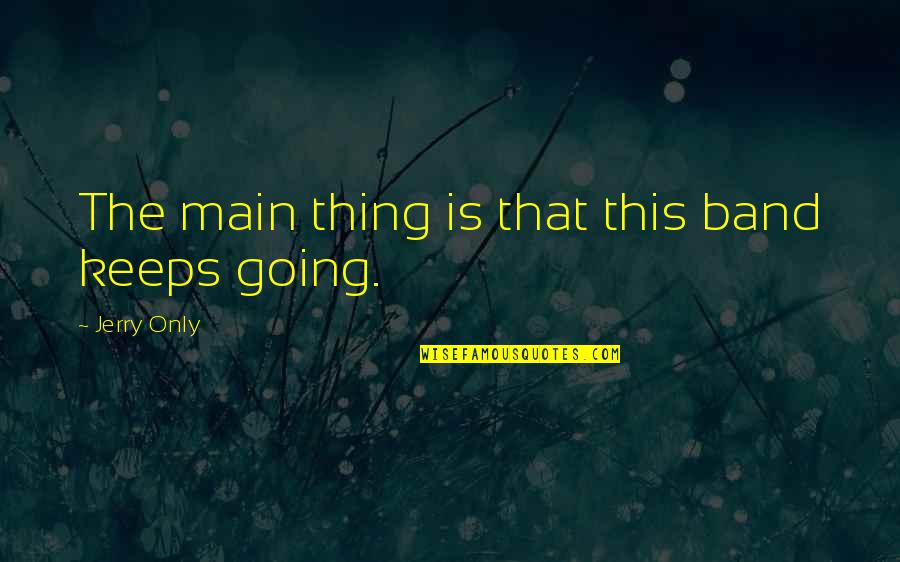 Jigged Fly Patterns Quotes By Jerry Only: The main thing is that this band keeps