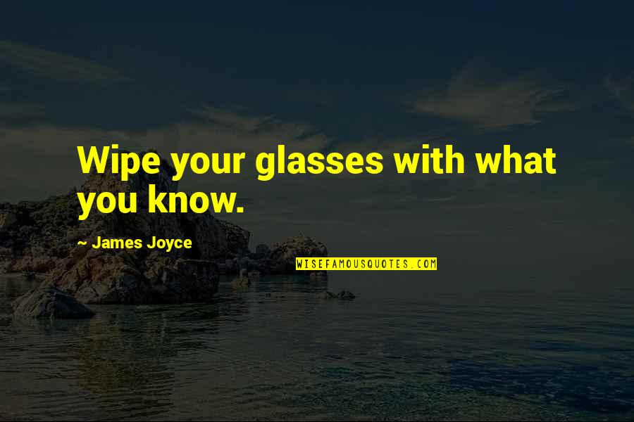 Jigged Quotes By James Joyce: Wipe your glasses with what you know.