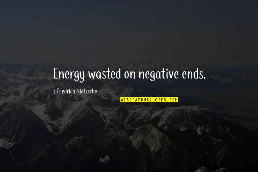 Jiggiest Quotes By Friedrich Nietzsche: Energy wasted on negative ends. Jiggiest Quotes By Friedrich Nietzsche: Energy wasted on negative ends.