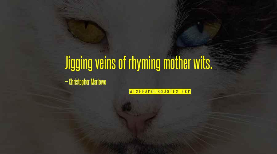 Jigging Quotes By Christopher Marlowe: Jigging veins of rhyming mother wits.