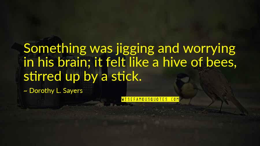 Jigging Quotes By Dorothy L. Sayers: Something was jigging and worrying in his brain;