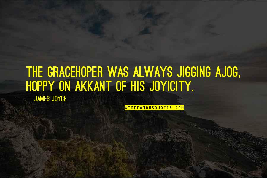 Jigging Quotes By James Joyce: The Gracehoper was always jigging ajog, hoppy on