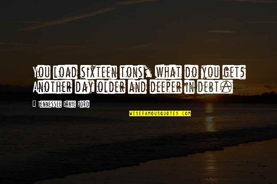 Jigging Quotes By Tennessee Ernie Ford: You load sixteen tons, what do you get?