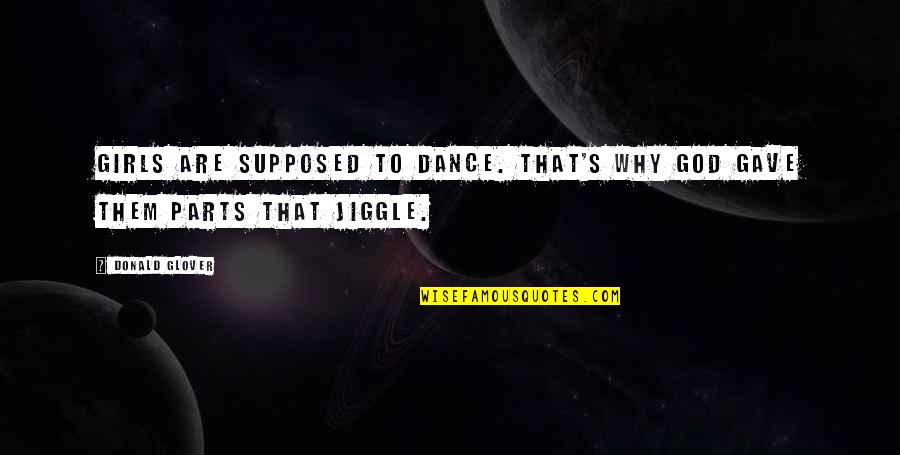 Jiggle Jiggle Quotes By Donald Glover: Girls are supposed to dance. That's why God