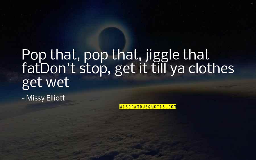Jiggle Jiggle Quotes By Missy Elliott: Pop that, pop that, jiggle that fatDon't stop,