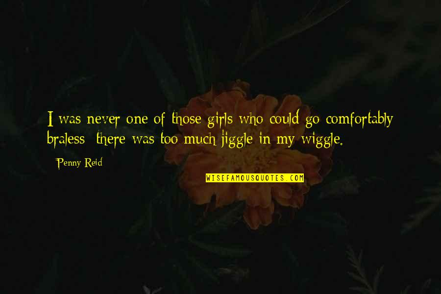Jiggle Jiggle Quotes By Penny Reid: I was never one of those girls who Jiggle Jiggle Quotes By Penny Reid: I was never one of those girls who
