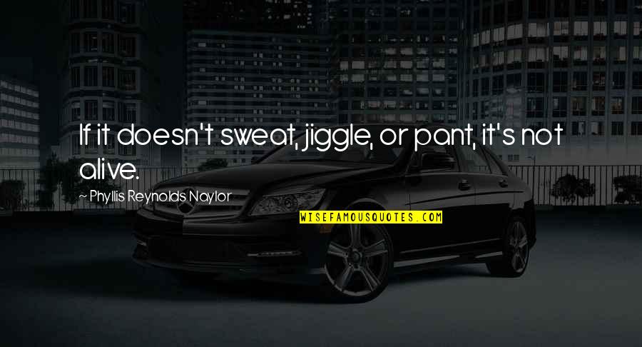 Jiggle Jiggle Quotes By Phyllis Reynolds Naylor: If it doesn't sweat, jiggle, or pant, it's Jiggle Jiggle Quotes By Phyllis Reynolds Naylor: If it doesn't sweat, jiggle, or pant, it's