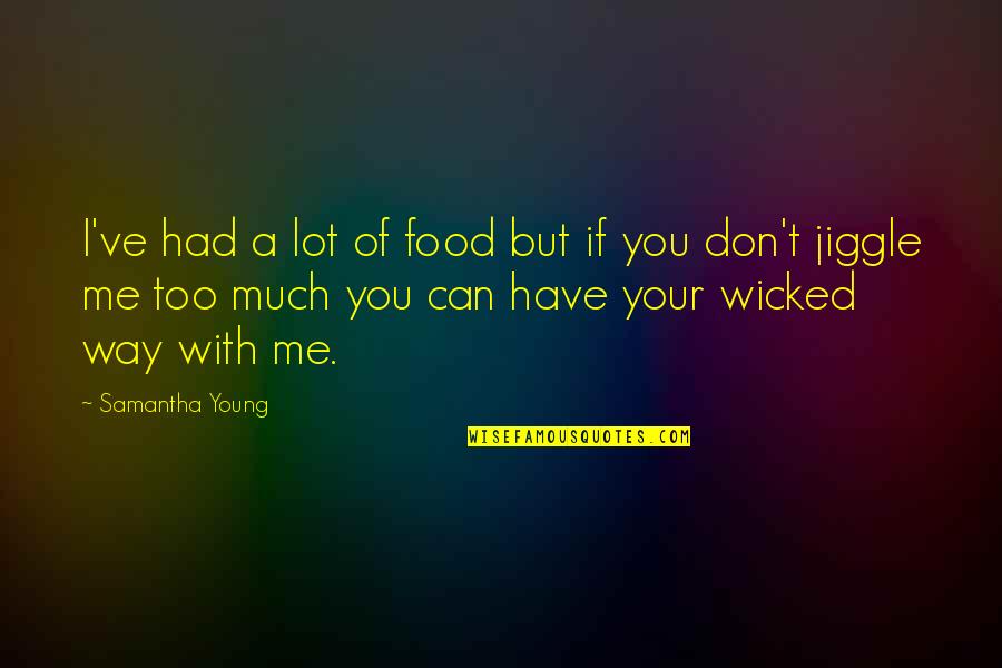 Jiggle Jiggle Quotes By Samantha Young: I've had a lot of food but if Jiggle Jiggle Quotes By Samantha Young: I've had a lot of food but if