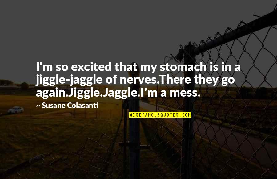 Jiggle Jiggle Quotes By Susane Colasanti: I'm so excited that my stomach is in Jiggle Jiggle Quotes By Susane Colasanti: I'm so excited that my stomach is in