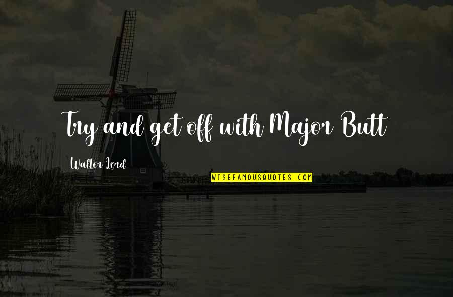 Jiggle Jiggle Quotes By Walter Lord: Try and get off with Major Butt Jiggle Jiggle Quotes By Walter Lord: Try and get off with Major Butt