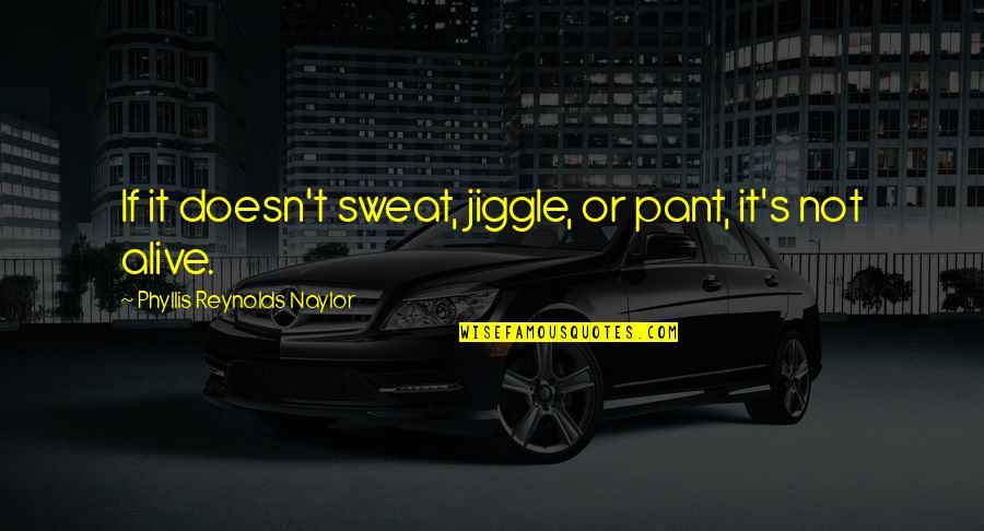 Jiggle Quotes By Phyllis Reynolds Naylor: If it doesn't sweat, jiggle, or pant, it's Jiggle Quotes By Phyllis Reynolds Naylor: If it doesn't sweat, jiggle, or pant, it's