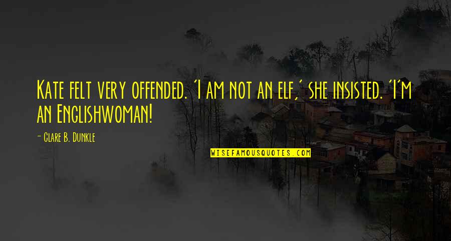 Jiggled Camera Quotes By Clare B. Dunkle: Kate felt very offended. 'I am not an