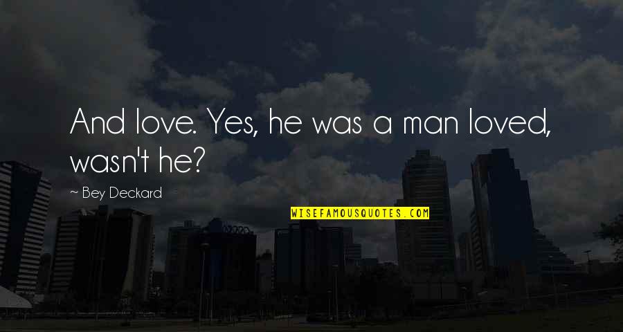 Jiggled Faces Quotes By Bey Deckard: And love. Yes, he was a man loved, Jiggled Faces Quotes By Bey Deckard: And love. Yes, he was a man loved,