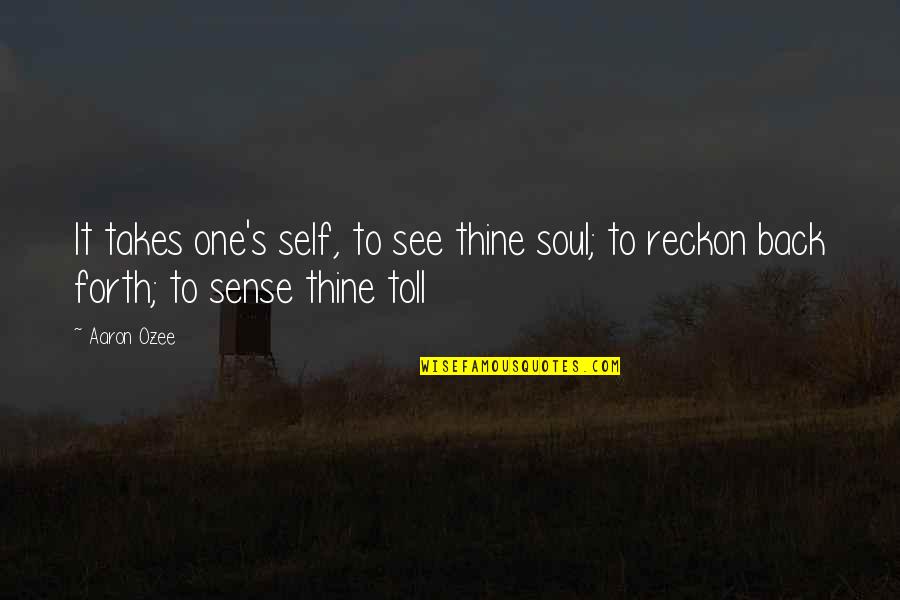 Jiggled Quotes By Aaron Ozee: It takes one's self, to see thine soul;