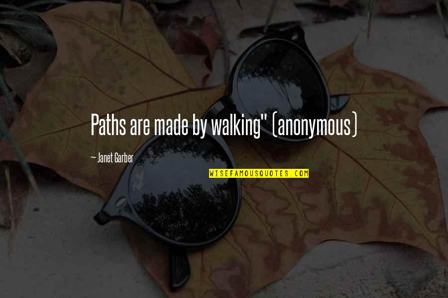 Jiggled Quotes By Janet Garber: Paths are made by walking" (anonymous)