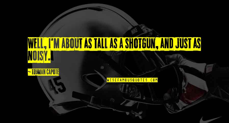 Jiggled Quotes By Truman Capote: Well, I'm about as tall as a shotgun,