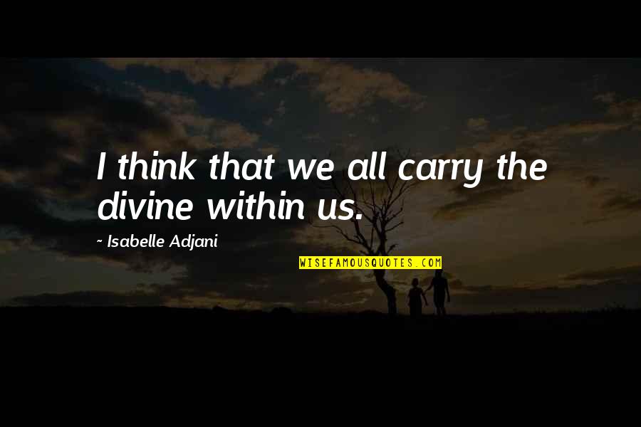 Jiggled Thesaurus Quotes By Isabelle Adjani: I think that we all carry the divine