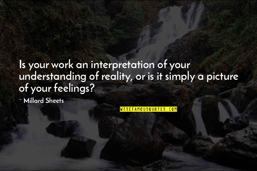 Jiggles Favorite Quotes By Millard Sheets: Is your work an interpretation of your understanding