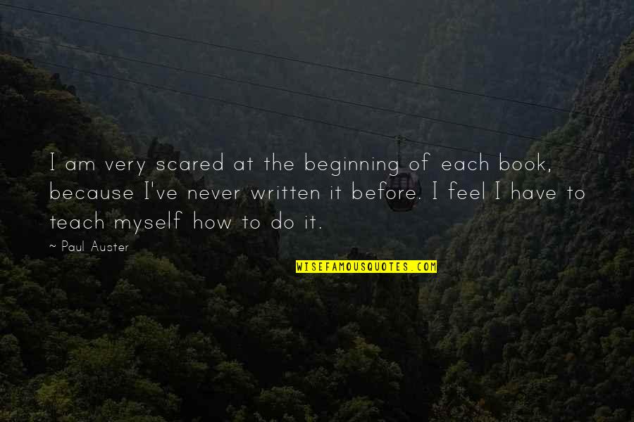 Jiggles Favorite Quotes By Paul Auster: I am very scared at the beginning of Jiggles Favorite Quotes By Paul Auster: I am very scared at the beginning of