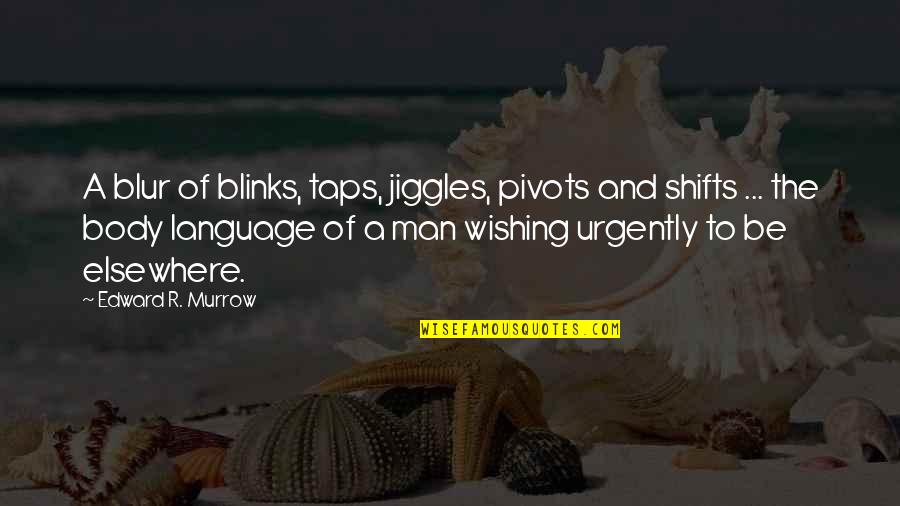 Jiggles Quotes By Edward R. Murrow: A blur of blinks, taps, jiggles, pivots and