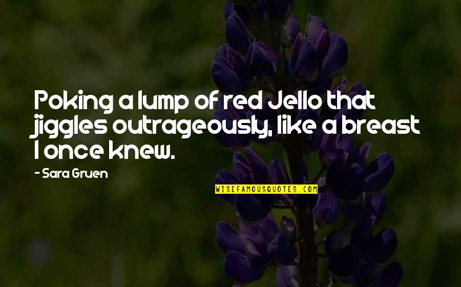 Jiggles Quotes By Sara Gruen: Poking a lump of red Jello that jiggles