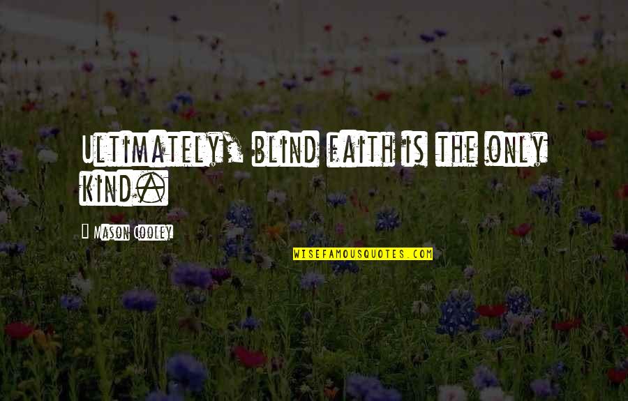 Jiggling Bras Quotes By Mason Cooley: Ultimately, blind faith is the only kind. Jiggling Bras Quotes By Mason Cooley: Ultimately, blind faith is the only kind.