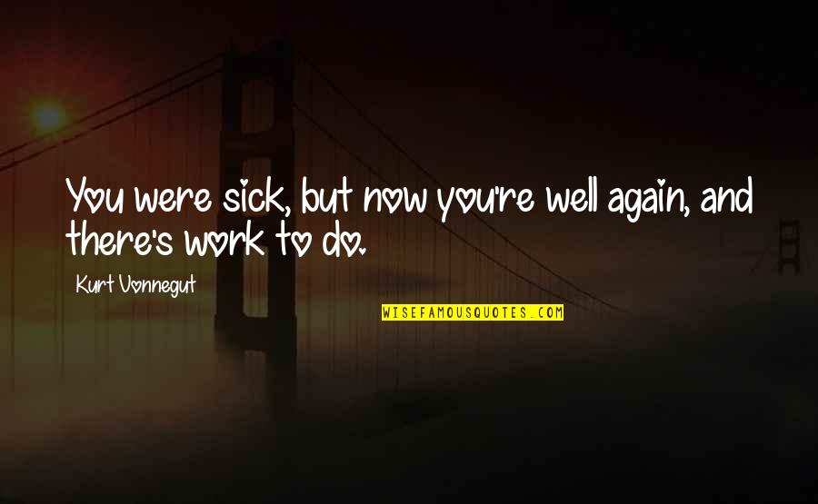 Jiggling Girls Quotes By Kurt Vonnegut: You were sick, but now you're well again,