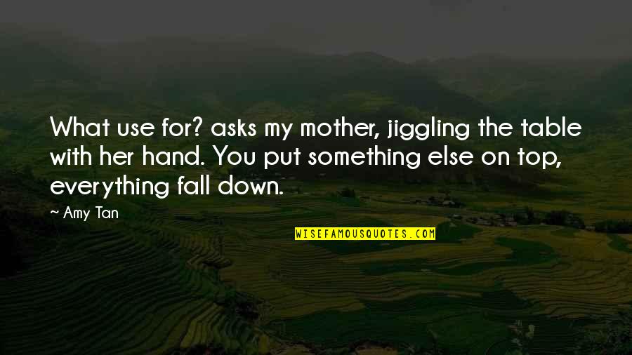 Jiggling Quotes By Amy Tan: What use for? asks my mother, jiggling the