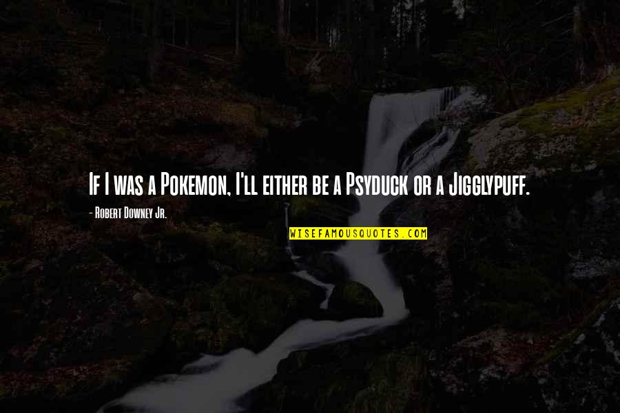 Jigglypuff Pokemon Quotes By Robert Downey Jr.: If I was a Pokemon, I'll either be Jigglypuff Pokemon Quotes By Robert Downey Jr.: If I was a Pokemon, I'll either be