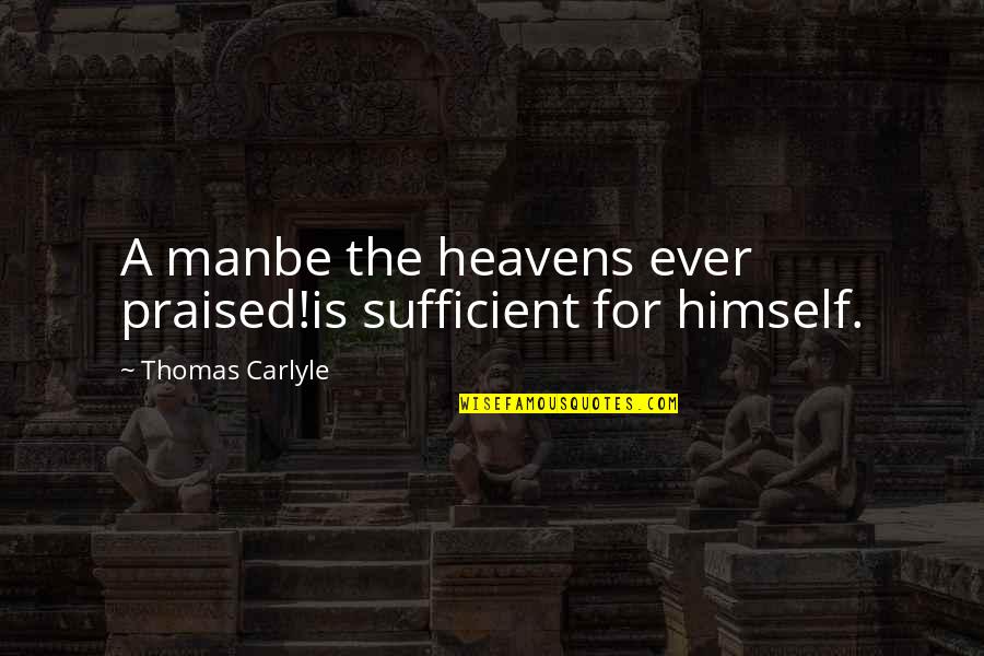 Jigidi Quotes By Thomas Carlyle: A manbe the heavens ever praised!is sufficient for