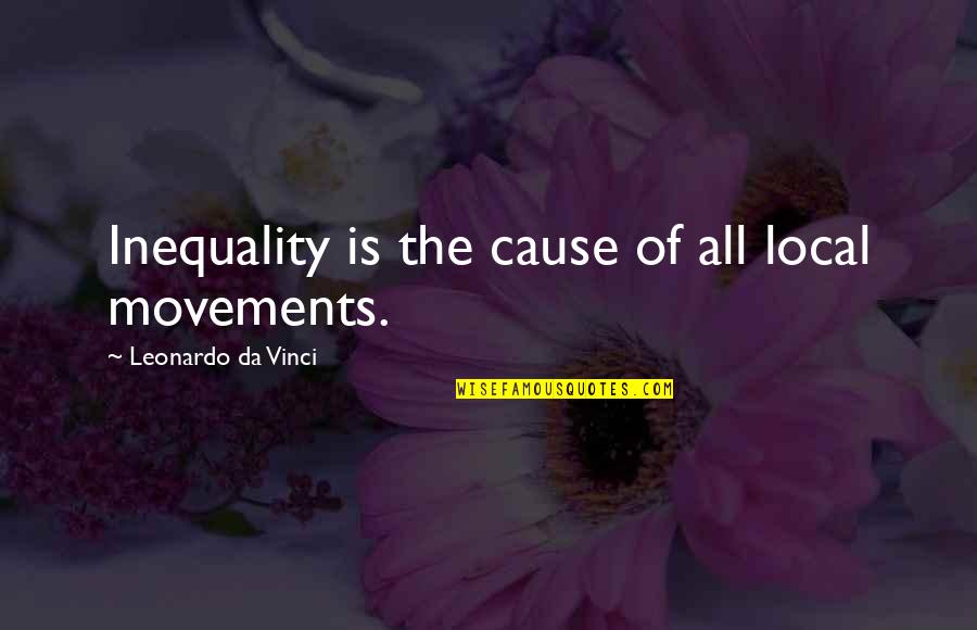 Jigme Singye Wangchuck Quotes By Leonardo Da Vinci: Inequality is the cause of all local movements.