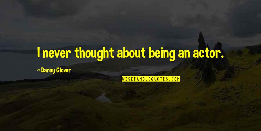 Jigme Ugyen Quotes By Danny Glover: I never thought about being an actor. Jigme Ugyen Quotes By Danny Glover: I never thought about being an actor.