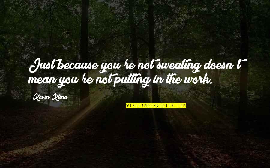 Jigme Ugyen Quotes By Kevin Kline: Just because you're not sweating doesn't mean you're