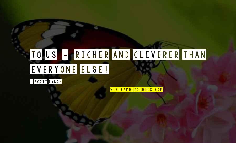 Jigoro One Piece Quotes By Scott Lynch: To us - richer and cleverer than everyone Jigoro One Piece Quotes By Scott Lynch: To us - richer and cleverer than everyone