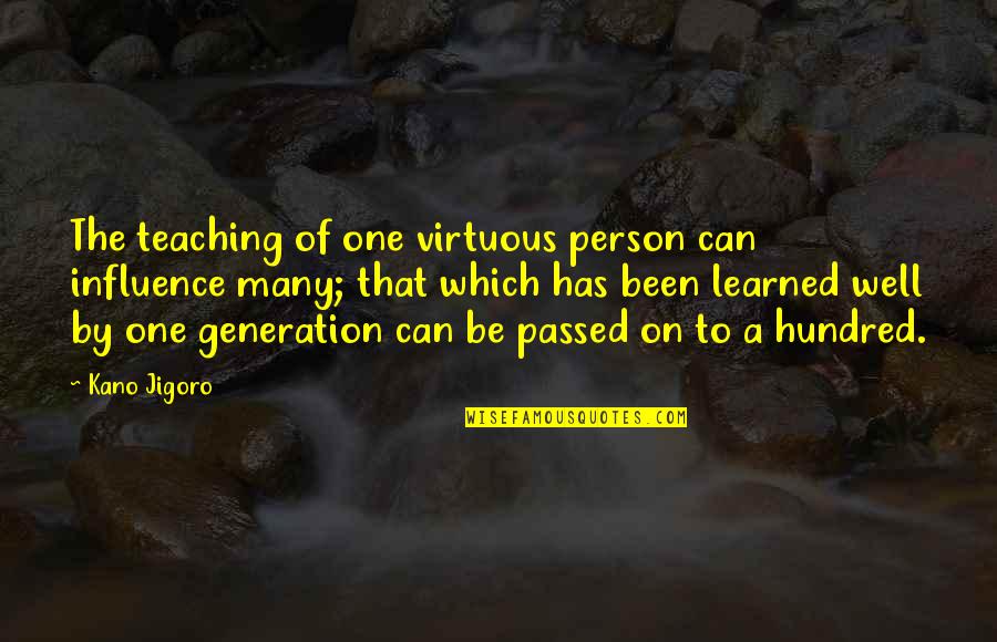 Jigoro Quotes By Kano Jigoro: The teaching of one virtuous person can influence Jigoro Quotes By Kano Jigoro: The teaching of one virtuous person can influence