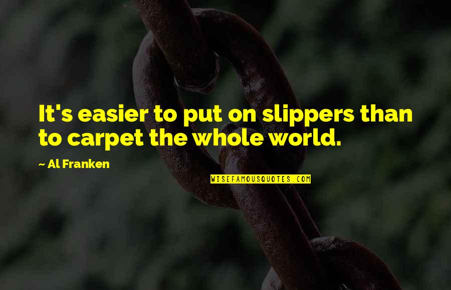 Jigorou Quotes By Al Franken: It's easier to put on slippers than to
