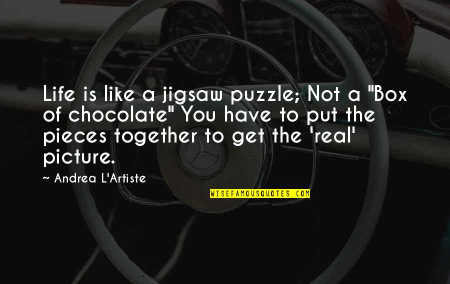 Jigsaw Life Quotes By Andrea L'Artiste: Life is like a jigsaw puzzle; Not a