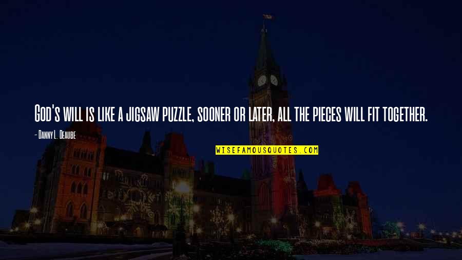 Jigsaw Puzzle Life Quotes By Danny L. Deaube: God's will is like a jigsaw puzzle, sooner