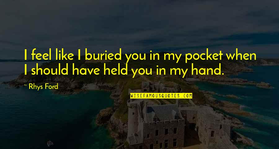 Jigsaw Puzzle Life Quotes By Rhys Ford: I feel like I buried you in my