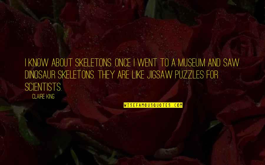 Jigsaw Quotes By Claire King: I know about skeletons. Once I went to Jigsaw Quotes By Claire King: I know about skeletons. Once I went to