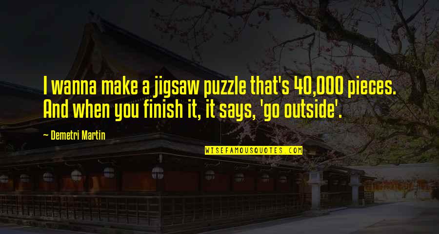 Jigsaw Quotes By Demetri Martin: I wanna make a jigsaw puzzle that's 40,000