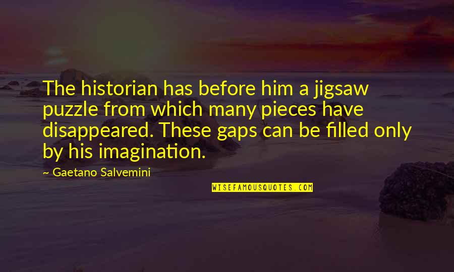 Jigsaw Quotes By Gaetano Salvemini: The historian has before him a jigsaw puzzle Jigsaw Quotes By Gaetano Salvemini: The historian has before him a jigsaw puzzle