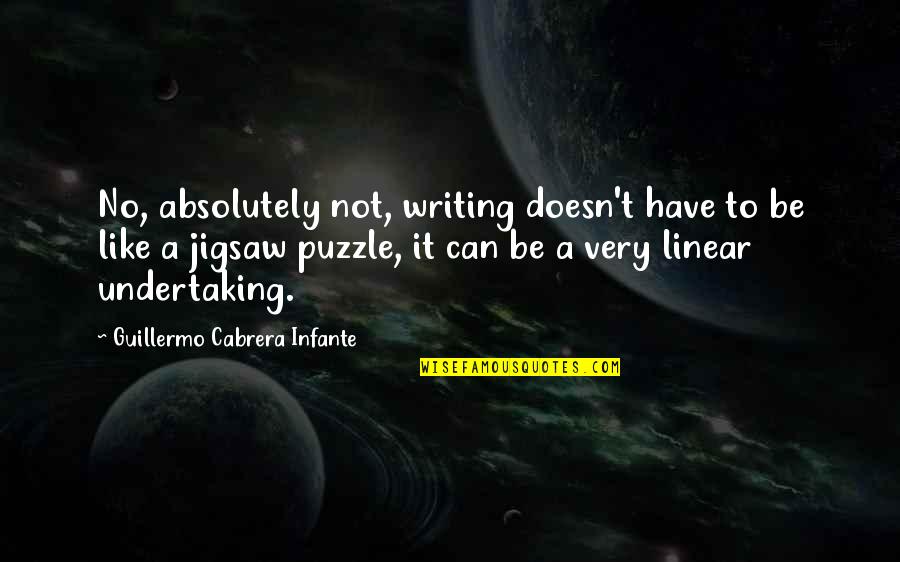 Jigsaw Quotes By Guillermo Cabrera Infante: No, absolutely not, writing doesn't have to be Jigsaw Quotes By Guillermo Cabrera Infante: No, absolutely not, writing doesn't have to be
