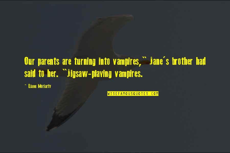 Jigsaw Quotes By Liane Moriarty: Our parents are turning into vampires," Jane's brother