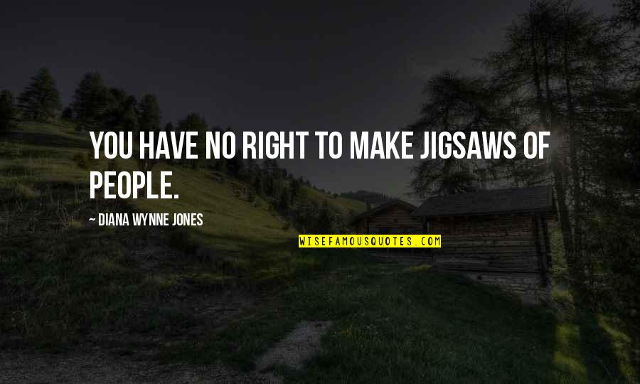 Jigsaws Best Quotes By Diana Wynne Jones: You have no right to make jigsaws of Jigsaws Best Quotes By Diana Wynne Jones: You have no right to make jigsaws of