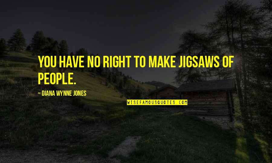 Jigsaws Quotes By Diana Wynne Jones: You have no right to make jigsaws of